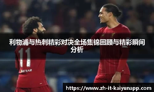 利物浦与热刺精彩对决全场集锦回顾与精彩瞬间分析