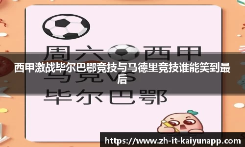 西甲激战毕尔巴鄂竞技与马德里竞技谁能笑到最后